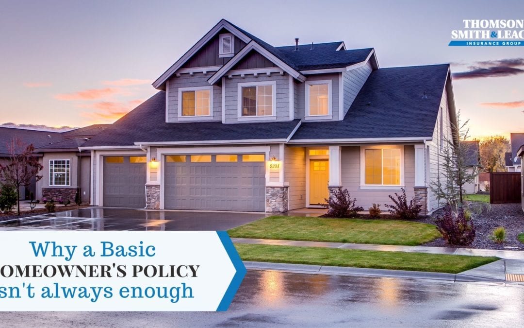 Basic Homeowners Policy Isn’t Always Enough